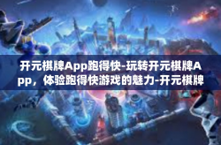 开元棋牌App跑得快-玩转开元棋牌App，体验跑得快游戏的魅力-开元棋牌App跑得快