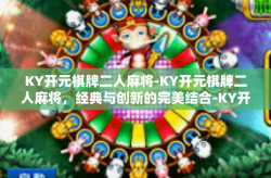 KY开元棋牌二人麻将-KY开元棋牌二人麻将，经典与创新的完美结合-KY开元棋牌二人麻将
