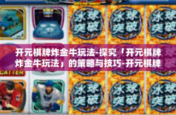 开元棋牌炸金牛玩法-探究「开元棋牌炸金牛玩法」的策略与技巧-开元棋牌炸金牛玩法