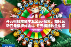 开元棋牌炸金牛怎么玩-探索，如何玩转开元棋牌炸金牛-开元棋牌炸金牛怎么玩