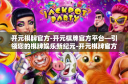 开元棋牌官方-开元棋牌官方平台—引领您的棋牌娱乐新纪元-开元棋牌官方