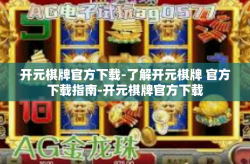 开元棋牌官方下载-了解开元棋牌 官方下载指南-开元棋牌官方下载
