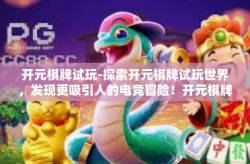开元棋牌试玩-探索开元棋牌试玩世界，发现更吸引人的电竞冒险！开元棋牌试玩