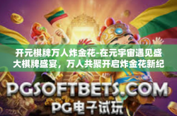 开元棋牌万人炸金花-在元宇宙遇见盛大棋牌盛宴，万人共聚开启炸金花新纪元-开元棋牌万人炸金花