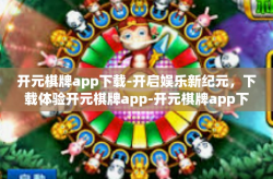 开元棋牌app下载-开启娱乐新纪元，下载体验开元棋牌app-开元棋牌app下载