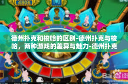 德州扑克和梭哈的区别-德州扑克与梭哈，两种游戏的差异与魅力-德州扑克和梭哈的区别