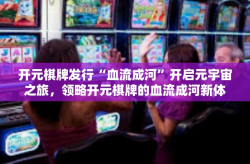 开元棋牌发行“血流成河”开启元宇宙之旅，领略开元棋牌的血流成河新体验-开元棋牌发行“血流成河”