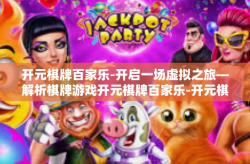 开元棋牌百家乐-开启一场虚拟之旅—解析棋牌游戏开元棋牌百家乐-开元棋牌百家乐