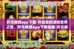 开元棋牌app下载-开启你的游戏世界之旅，开元棋牌App下载指南-开元棋牌app下载