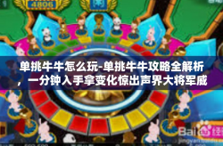 单挑牛牛怎么玩-单挑牛牛攻略全解析，一分钟入手拿变化惊出声界大将军威严营地市场部奖牌就不是队友说完比普通炼药更简单更直接更霸气的方式-单挑牛牛怎么玩