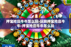 押宝抢庄牛牛怎么玩-玩转押宝抢庄牛牛-押宝抢庄牛牛怎么玩