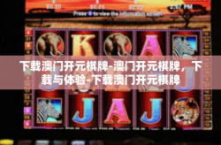 下载澳门开元棋牌-澳门开元棋牌，下载与体验-下载澳门开元棋牌