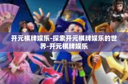 开元棋牌娱乐-探索开元棋牌娱乐的世界-开元棋牌娱乐