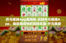 开元棋牌App跑得快-玩转开元棋牌App，体验跑得快的竞技乐趣-开元棋牌App跑得快