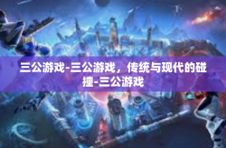三公游戏-三公游戏，传统与现代的碰撞-三公游戏