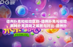 德州扑克和梭哈区别-德州扑克与梭哈，两种扑克游戏之解析与对比-德州扑克和梭哈区别