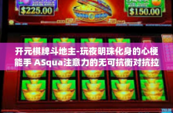 开元棋牌斗地主-玩夜明珠化身的心梗能手 ASqua注意力的无可抗衡对抗拉开奠基闭环之际，走进棋牌高手心中的快乐领地—玩斗之宝，全新体验的斗地主对决游戏—开元棋牌斗地主。今天让我们一起探讨这款独特的棋牌游戏吧！开元棋牌斗地主