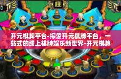 开元棋牌平台-探索开元棋牌平台，一站式的线上棋牌娱乐新世界-开元棋牌平台
