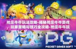 抢庄牛牛玩法攻略-揭秘抢庄牛牛游戏，玩家策略与技巧全攻略-抢庄牛牛玩法攻略