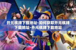 开元棋牌下载地址-如何获取开元棋牌下载地址-开元棋牌下载地址