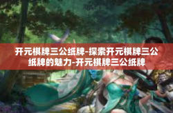 开元棋牌三公纸牌-探索开元棋牌三公纸牌的魅力-开元棋牌三公纸牌