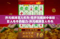 开元棋牌百人牛牛-在开元棋牌中体验百人牛牛的魅力-开元棋牌百人牛牛