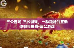 三公游戏-三公游戏，一种独特的互动体验与挑战-三公游戏