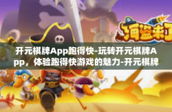 开元棋牌App跑得快-玩转开元棋牌App，体验跑得快游戏的魅力-开元棋牌App跑得快