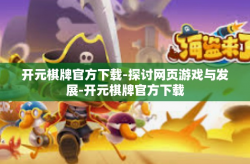 开元棋牌官方下载-探讨网页游戏与发展-开元棋牌官方下载