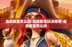 血战骰宝怎么玩-血战骰宝玩法指南-血战骰宝怎么玩