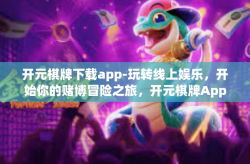 开元棋牌下载app-玩转线上娱乐，开始你的赌博冒险之旅，开元棋牌App下载体验-开元棋牌下载app