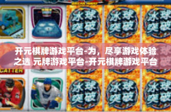 开元棋牌游戏平台-为，尽享游戏体验之选 元牌游戏平台-开元棋牌游戏平台