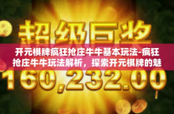 开元棋牌疯狂抢庄牛牛基本玩法-疯狂抢庄牛牛玩法解析，探索开元棋牌的魅力-开元棋牌疯狂抢庄牛牛基本玩法