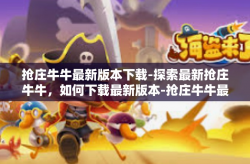 抢庄牛牛最新版本下载-探索最新抢庄牛牛，如何下载最新版本-抢庄牛牛最新版本下载