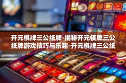 开元棋牌三公纸牌-揭秘开元棋牌三公纸牌游戏技巧与乐趣-开元棋牌三公纸牌