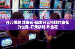 开元棋牌 炸金花-探索开元棋牌炸金花的世界-开元棋牌 炸金花