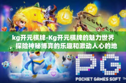 kg开元棋牌-Kg开元棋牌的魅力世界，探险神秘博弈的乐趣和激动人心的地方！kg开元棋牌