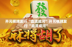 开元棋牌发行“血流成河”开元棋牌发行“血流成河”