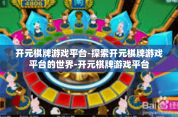 开元棋牌游戏平台-探索开元棋牌游戏平台的世界-开元棋牌游戏平台