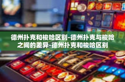 德州扑克和梭哈区别-德州扑克与梭哈之间的差异-德州扑克和梭哈区别