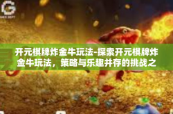 开元棋牌炸金牛玩法-探索开元棋牌炸金牛玩法，策略与乐趣并存的挑战之旅-开元棋牌炸金牛玩法