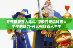 开元棋牌百人牛牛-探索开元棋牌百人牛牛的魅力-开元棋牌百人牛牛