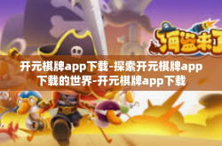 开元棋牌app下载-探索开元棋牌app下载的世界-开元棋牌app下载