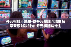 开元棋牌斗地主-以开元棋牌斗地主畅享欢乐对决时光-开元棋牌斗地主