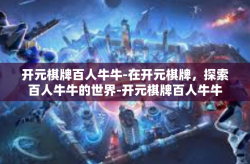 开元棋牌百人牛牛-在开元棋牌，探索百人牛牛的世界-开元棋牌百人牛牛
