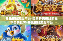 开元棋牌游戏平台-探索开元棋牌游戏平台的世界-开元棋牌游戏平台