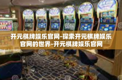 开元棋牌娱乐官网-探索开元棋牌娱乐官网的世界-开元棋牌娱乐官网