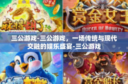三公游戏-三公游戏，一场传统与现代交融的娱乐盛宴-三公游戏