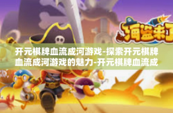 开元棋牌血流成河游戏-探索开元棋牌血流成河游戏的魅力-开元棋牌血流成河游戏