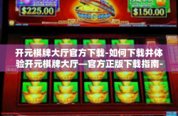 开元棋牌大厅官方下载-如何下载并体验开元棋牌大厅—官方正版下载指南-开元棋牌大厅官方下载